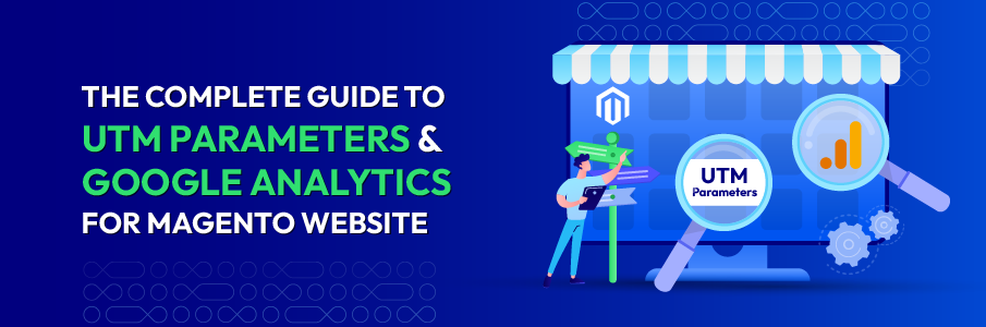 The Complete Guide to UTM Parameters & Google Analytics for Magento website